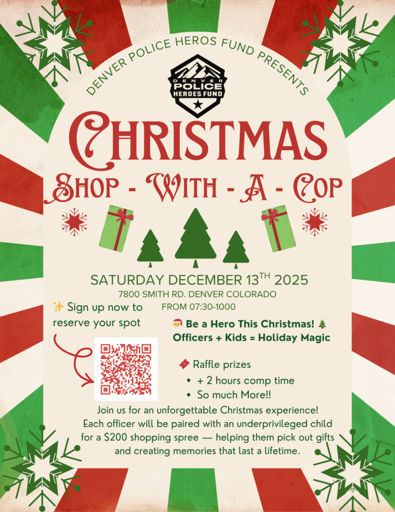 Flyer for the Denver Police Heroes Fund “Shop With a Cop” Christmas event, showing red and green holiday graphics with snowflakes, presents, and trees. It announces a December 13, 2025 event where officers partner with underprivileged children for a $200 Christmas shopping spree, with raffle prizes, comp time, and QR code sign-up.